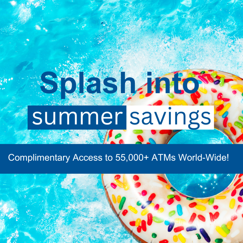 Splash into summer Savings with complimentary access to55,000+ ATMs worldwide